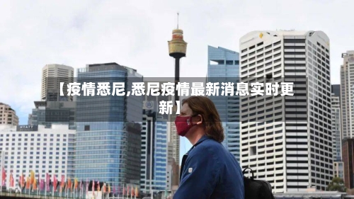 【疫情悉尼,悉尼疫情最新消息实时更新】