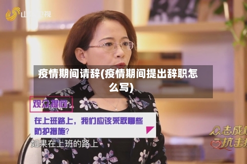 疫情期间请辞(疫情期间提出辞职怎么写)