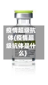 疫情超级抗体(疫情超级抗体是什么)