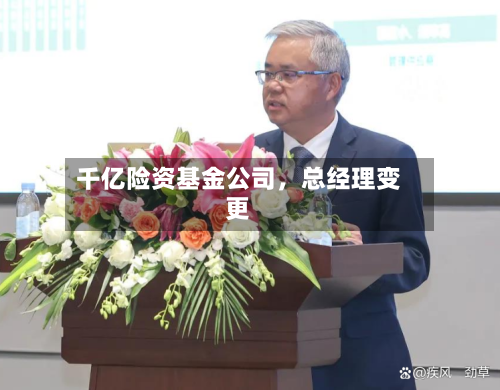千亿险资基金公司，总经理变更