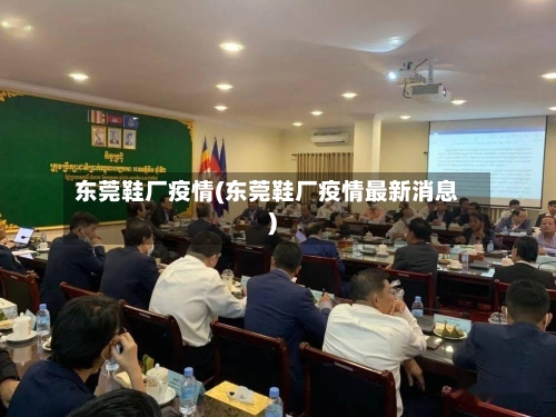 东莞鞋厂疫情(东莞鞋厂疫情最新消息)