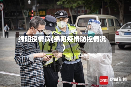 绵阳疫情病(绵阳疫情防控情况)