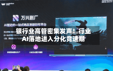 银行业高管密集发声!行业AI落地进入分化竞速期