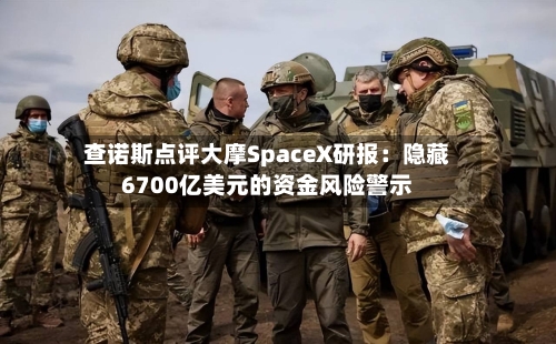 查诺斯点评大摩SpaceX研报:隐藏6700亿美元的资金风险警示