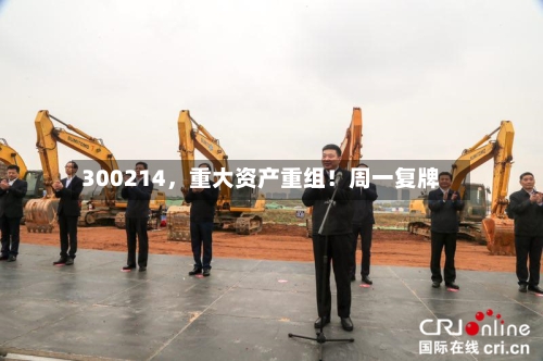 300214,重大资产重组!周一复牌