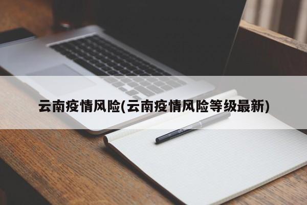云南疫情风险(云南疫情风险等级最新)