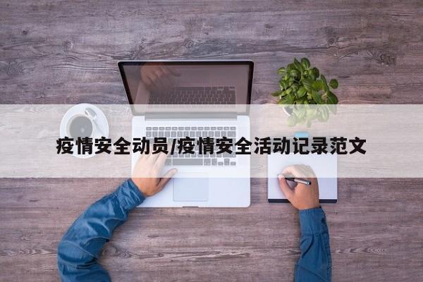 疫情安全动员/疫情安全活动记录范文