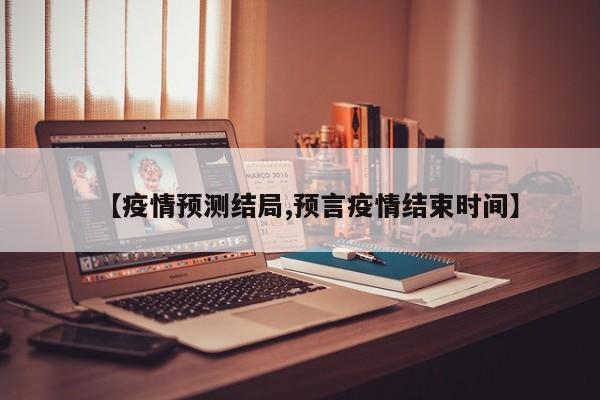 【疫情预测结局,预言疫情结束时间】